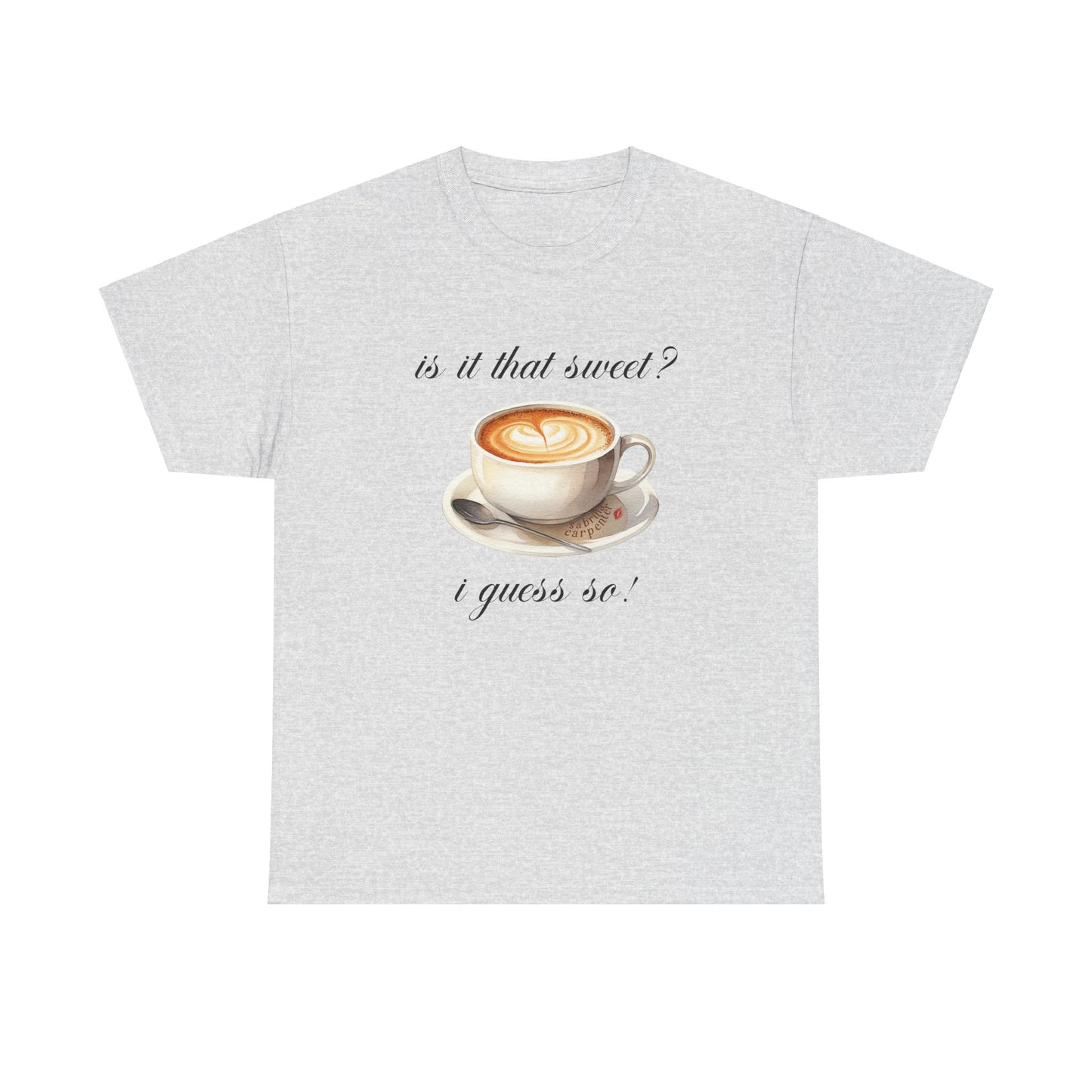 Sabrina Espresso 'is it that sweet?' Tee