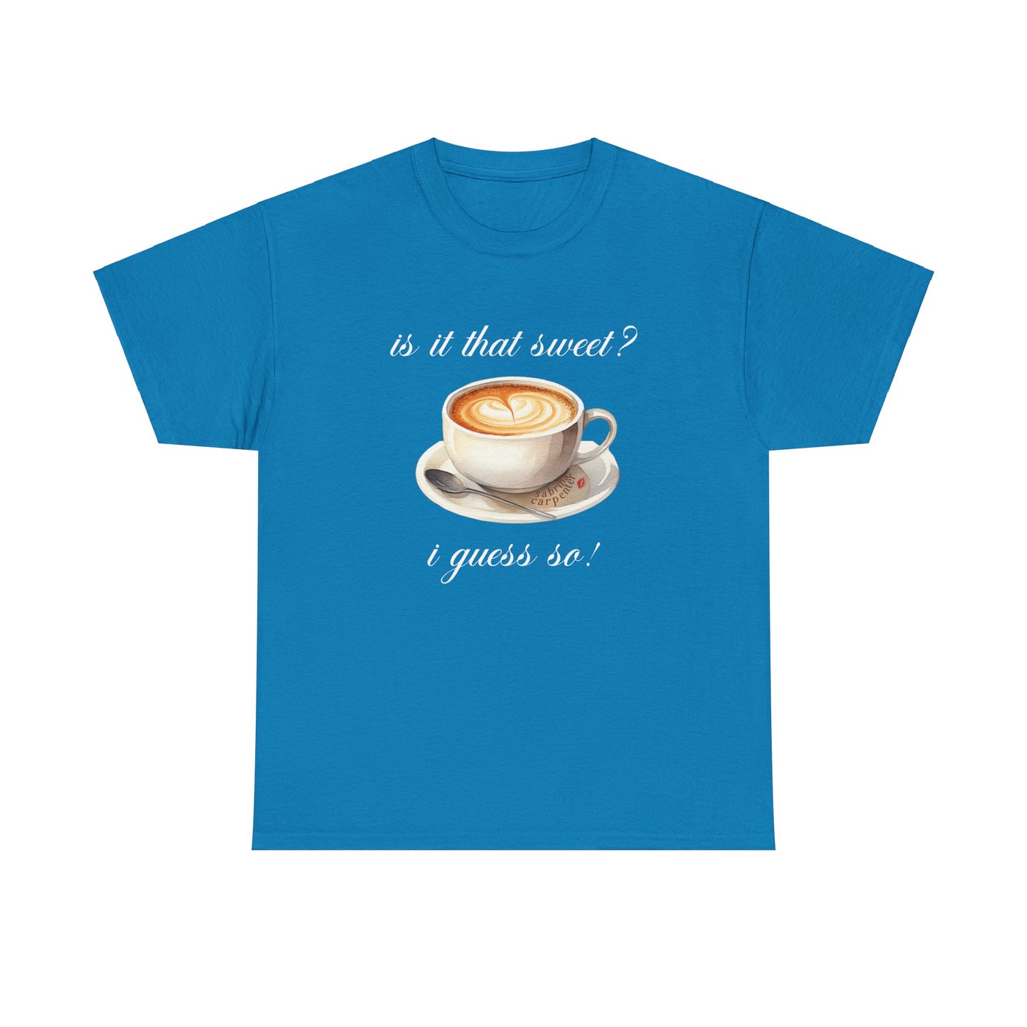 Sabrina Espresso 'is it that sweet?' Tee